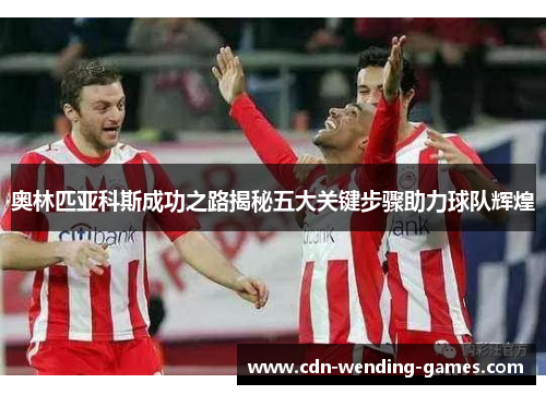 奥林匹亚科斯成功之路揭秘五大关键步骤助力球队辉煌