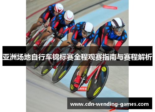 亚洲场地自行车锦标赛全程观赛指南与赛程解析