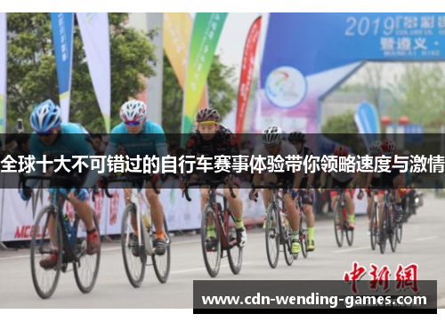 全球十大不可错过的自行车赛事体验带你领略速度与激情
