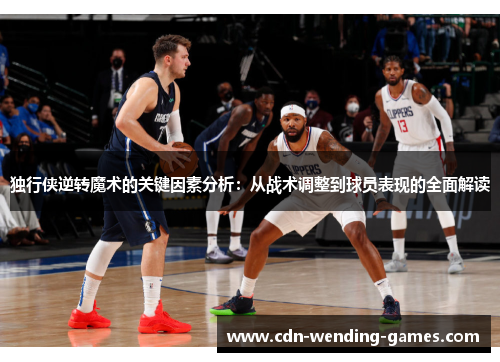 独行侠逆转魔术的关键因素分析：从战术调整到球员表现的全面解读