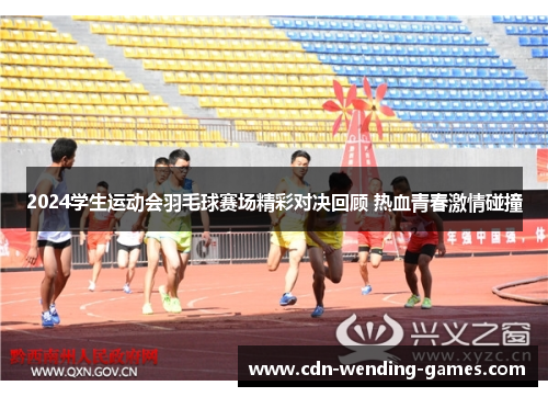 2024学生运动会羽毛球赛场精彩对决回顾 热血青春激情碰撞