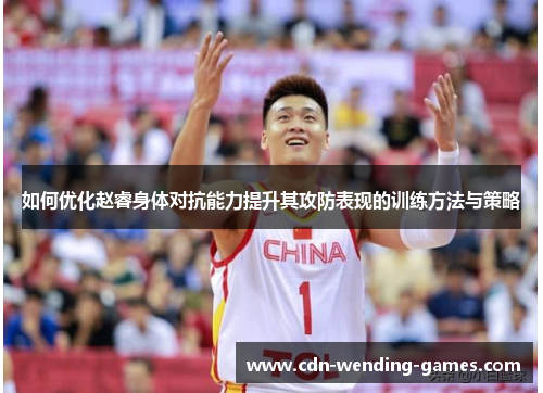 如何优化赵睿身体对抗能力提升其攻防表现的训练方法与策略
