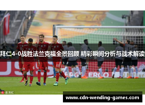 拜仁4-0战胜法兰克福全景回顾 精彩瞬间分析与战术解读