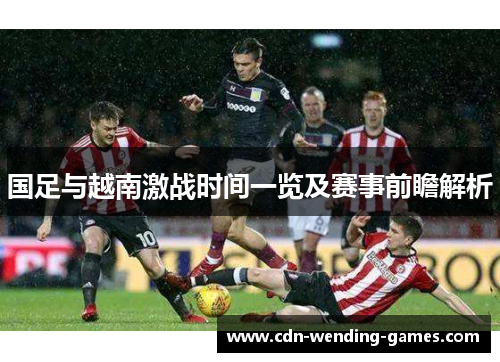 国足与越南激战时间一览及赛事前瞻解析