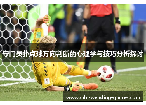 守门员扑点球方向判断的心理学与技巧分析探讨