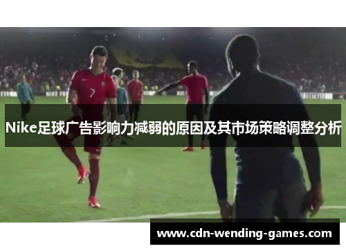 Nike足球广告影响力减弱的原因及其市场策略调整分析