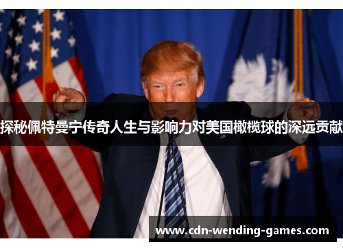 探秘佩特曼宁传奇人生与影响力对美国橄榄球的深远贡献