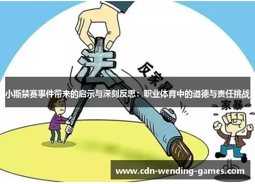 小斯禁赛事件带来的启示与深刻反思：职业体育中的道德与责任挑战