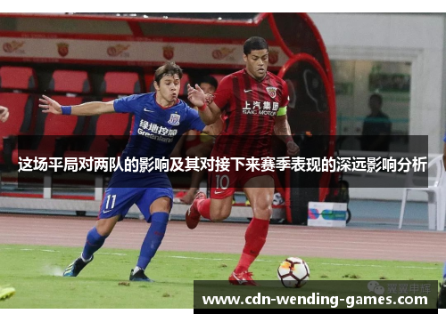 这场平局对两队的影响及其对接下来赛季表现的深远影响分析