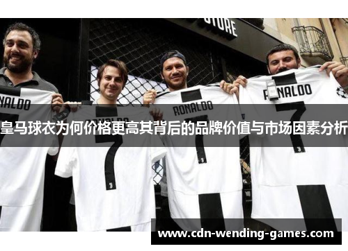 皇马球衣为何价格更高其背后的品牌价值与市场因素分析