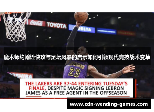 魔术师约翰逊快攻与足坛风暴的启示如何引领现代竞技战术变革