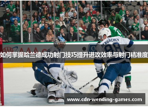 如何掌握哈兰德成功射门技巧提升进攻效率与射门精准度