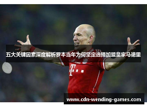 五大关键因素深度解析罗本当年为何坚定选择加盟皇家马德里