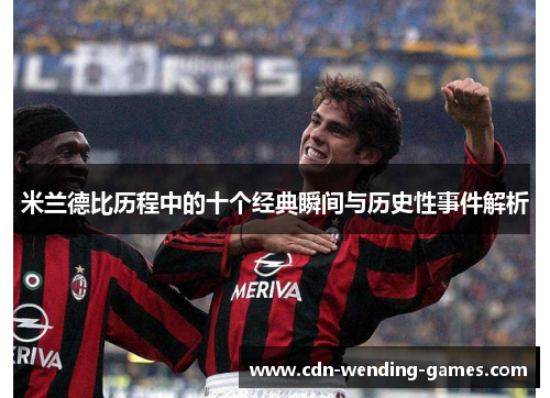 米兰德比历程中的十个经典瞬间与历史性事件解析