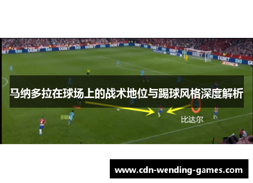 马纳多拉在球场上的战术地位与踢球风格深度解析 马纳多拉在球场上的战术地位与踢球风格深度解析